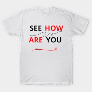 SEE HOW ARE YOU T-Shirt